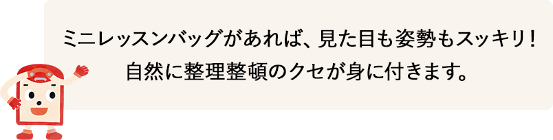 見た目も姿勢もスッキリ!整理整頓のクセが身に付きます